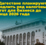 Власти Дагестана планируют продлить ряд налоговых льгот для бизнеса до конца 2026 года - РИА Дагестан
